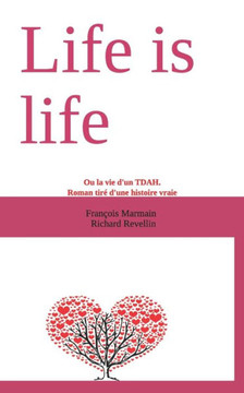 Life is life: Ou la vie d'un TDAH. Roman tir? d'une histoire vraie