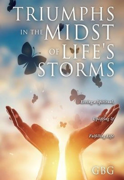 Triumphs in the Midst of Life's Storms: Living a Spiritual, Uplifting & Fulfilling Life