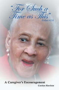 ""For Such a Time as This"" -Esther 4: 14: A Caregiver's Encouragement