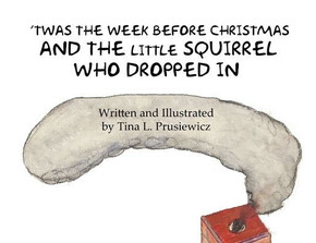 'Twas the Week Before Christmas and the Little Squirrel Who Dropped In