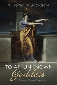 To an Unknown Goddess: Poems and Literary Fragments