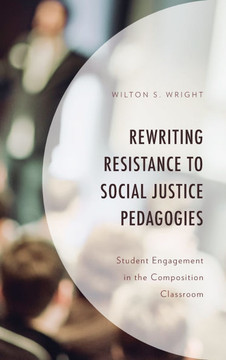 Rewriting Resistance to Social Justice Pedagogies: Student Engagement in the Composition Classroom