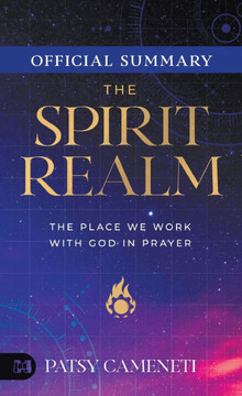 The Official Summary of The Spirit Realm: The Place We Work with God in Prayer