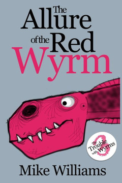 The Allure of the Red Wyrm: Part Three of 'The Trouble with Wyrms' Trilogy