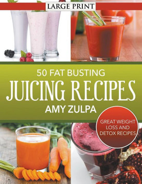 50 Fat Busting Juicing Recipes: Great Weight Loss and Detox Recipes - Large Print