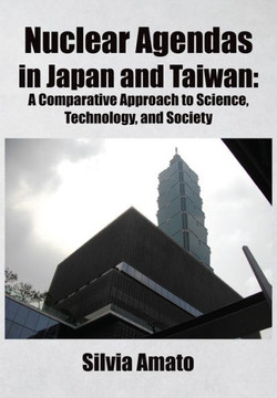 Nuclear Agendas in Japan and Taiwan: A Comparative Approach to Science, Technology, and Society