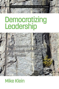 Democratizing Leadership: Counter-hegemonic Democracy in Organizations, Institutions, and Communities