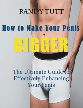 How to Make Your Penis BIGGER (Large Print): The Ultimate Guide to Effectively Enhancing Your Penis - Large Print