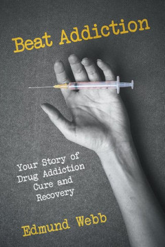 Beat Addiction: Your Story of Drug Addiction Cure and Recovery Beat Addiction: Your Story of Drug Addiction Cure and Recovery