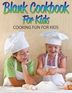 Blank Cookbook For Kids: Cooking Fun For Kids