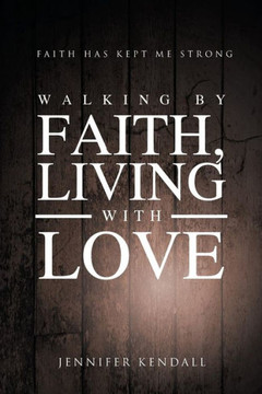 Walking by Faith; Living with Love: Faith Has Kept Me Strong