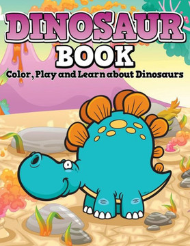 Dinosaur Book: Color, Play and Learn about Dinosaurs