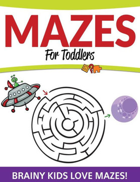 Mazes For Toddlers: Brainy Kids Love Mazes!
