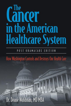 The Cancer in the American Healthcare System: How Washington Controls and Destroys Our Health Care