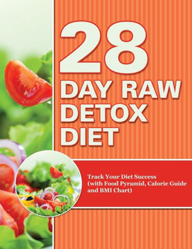 28 Day Raw Detox Diet: Track Your Diet Success (with Food Pyramid, Calorie Guide and BMI Chart)