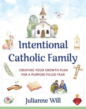 Intentional Catholic Family: Creating Your Growth Plan for a Purpose-Filled Year