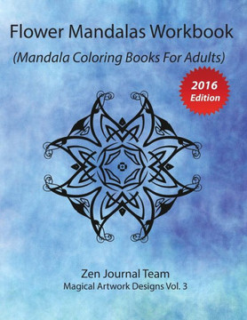 Flower Mandalas Workbook (Mandala Coloring Books For Adults): Grown-Ups Color Therapy Book For Meditation & Relaxation