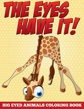 The Eyes Have It! Big Eyed Animals Coloring Book The Eyes Have It! Big Eyed Animals Coloring Book