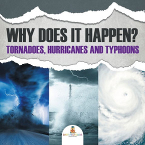 Why Does It Happen: Tornadoes, Hurricanes and Typhoons