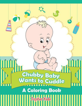 Chubby Baby Wants to Cuddle (A Coloring Book)