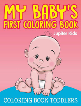 My Baby's First Coloring Book: Coloring Book Toddlers My Baby's First Coloring Book: Coloring Book Toddlers