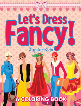 Let's Dress Fancy! (A Coloring Book)