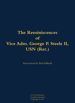 The Reminiscences of Vice Adm. George P. Steele II, USN (Ret.): 1924-2018