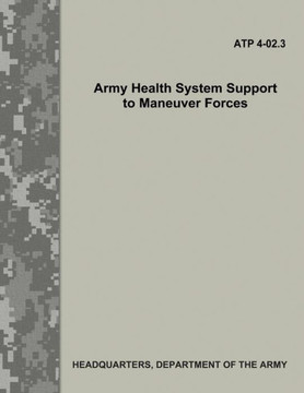 Army Health System Support To Maneuver Forces (Atp 4-02.3)