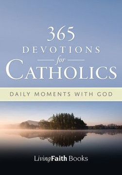 365 Devotions for Catholics: Daily Moments with God 365 Devotions for Catholics: Daily Moments with God