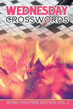 Wednesday Crosswords: Word Masters Edition Vol 2 Wednesday Crosswords: Word Masters Edition Vol 2