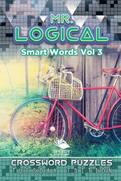 Mr. Logical Smart Words Vol 3: Crossword Puzzles Tuesday Edition Mr. Logical Smart Words Vol 3: Crossword Puzzles Tuesday Edition
