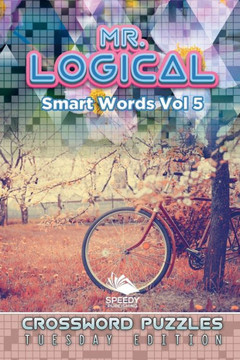 Mr. Logical Smart Words Vol 5: Crossword Puzzles Tuesday Edition Mr. Logical Smart Words Vol 5: Crossword Puzzles Tuesday Edition