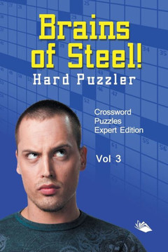 Brains of Steel! Hard Puzzler Vol 3: Crossword Puzzles Expert Edition Brains of Steel! Hard Puzzler Vol 3: Crossword Puzzles Expert Edition