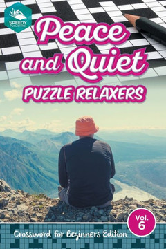 Peace and Quiet Puzzle Relaxers Vol 6: Crossword For Beginners Edition Peace and Quiet Puzzle Relaxers Vol 6: Crossword For Beginners Edition