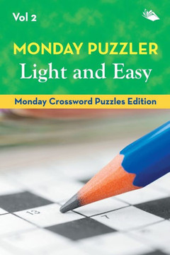 Monday Puzzler Light and Easy Vol 2: Monday Crossword Puzzles Edition Monday Puzzler Light and Easy Vol 2: Monday Crossword Puzzles Edition