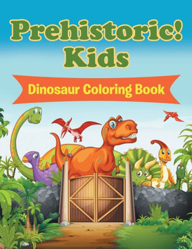 Prehistoric! Kids: Dinosaur Coloring Book