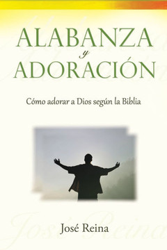Alabanza y Adoraci?n: C?mo adorar a Dios seg?n la Biblia