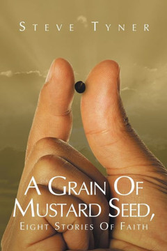 A Grain Of Mustard Seed: Eight Stories Of Faith A Grain Of Mustard Seed: Eight Stories Of Faith
