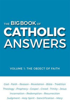 The Big Book of Catholic Answers: Vol 1: The Object of Faith