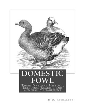 Domestic Fowl: Their Natural History, Breeding, Rearing and General Management