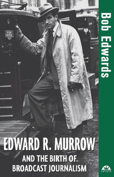 Edward R. Murrow and the Birth of Broadcast Journalism