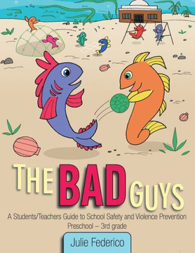 The Bad Guys: A Students/Teachers Guide to School Safety and Violence Prevention The Bad Guys: A Students/Teachers Guide to School Safety and Violence Prevention