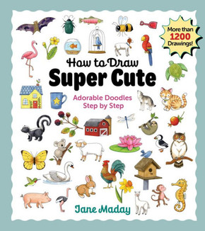 How to Draw Super Cute: Adorable Stuff Step by Step: Easy Guide to How to Draw Everything for Kids & Adults