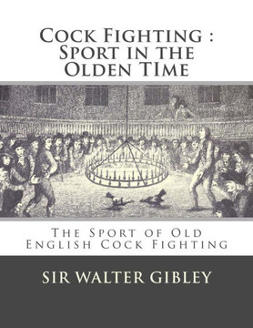 Cock Fighting : Sport In The Olden Time: The Sport Of Old English Cock Fighting Cock Fighting : Sport In The Olden Time: The Sport Of Old English Cock Fighting