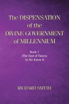 The Dispensation of The Devine Government Of Millenium: Book 1 (the end of times) as we know it