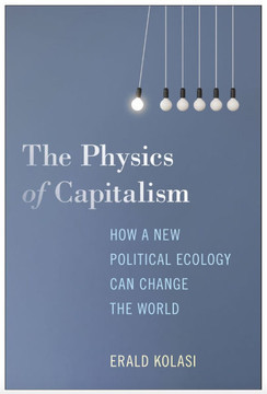 The Physics of Capitalism: How a New Political Ecology Can Change the World