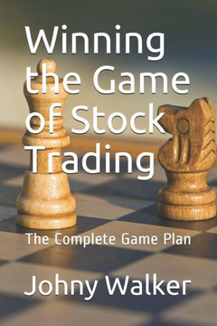 Winning the Game of Stock Trading: The Complete Game Plan
