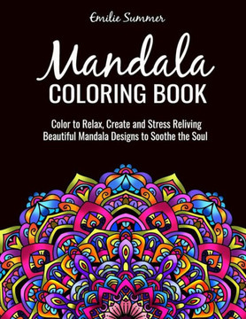 Mandala Coloring Book: Color to Relax, Create and Stress Reliving, Beautiful Mandala Designs to Soothe the Soul