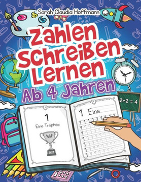 Zahlen Schreiben Lernen Ab 4 Jahren: Spielend Erste Zahlen Nachschreiben Und Z?hlen ?ben F?r Kinder. Perfektes ?bungsheft F?r Die Vor- Und Grundschule