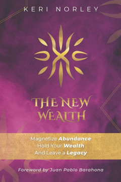 The New Wealth: Magnetize Abundance, Hold Your Wealth and Leave A Legacy